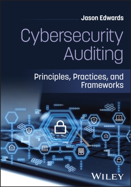 Cybersecurity Auditing: Principles, Practices, and Frameworks