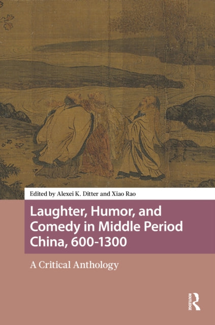 Laughter, Humor, and Comedy in Middle Period China, 600-1300: A Critical Anthology