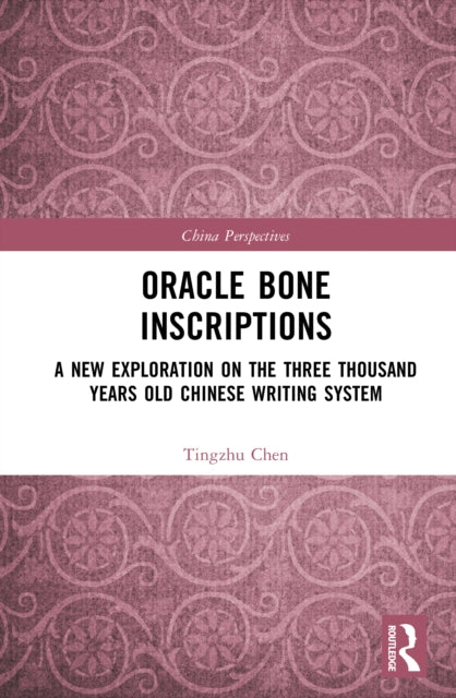 Oracle Bone Inscriptions: A New Exploration of the Three-Thousand-Year-Old Chinese Writing System
