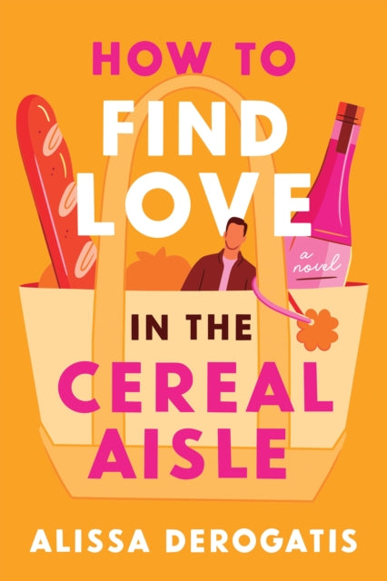 How to Find Love in the Cereal Aisle: A Friends to Lovers Romcom from the Author of Call It What You Want