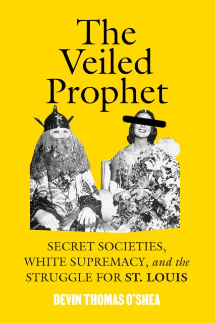 The Veiled Prophet: Secret Societies, White Supremacy, and the Struggle for St. Louis
