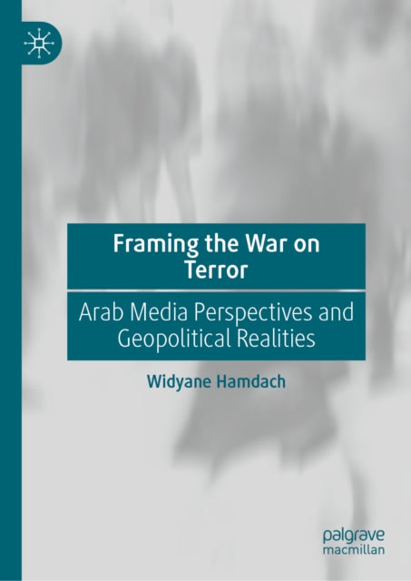 Framing the War on Terror: Arab Media Perspectives and Geopolitical Realities