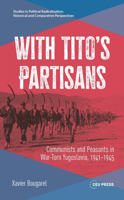 With Tito’s Partisans: Communists and Peasants in War-Torn Yugoslavia, 1941–1945