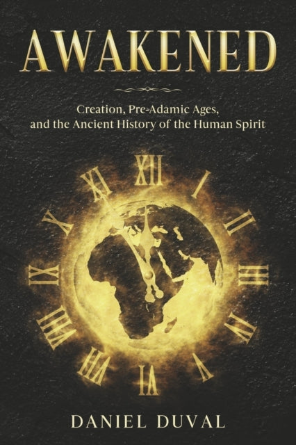 Awakened: Creation, Pre-Adamic Ages, and the Ancient History of the Human Spirit
