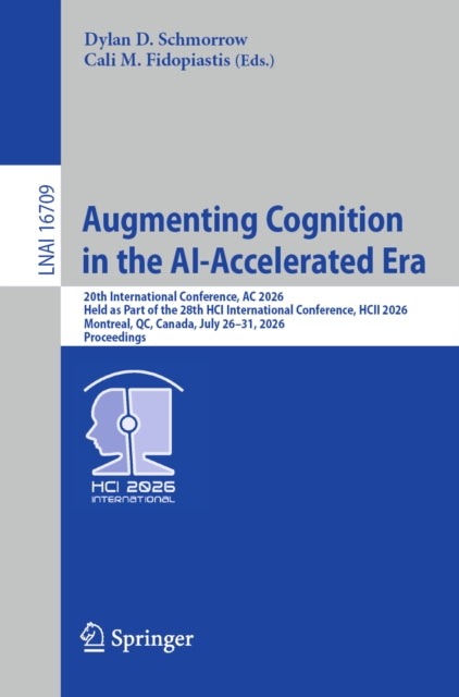 Augmenting Cognition in the AI-Accelerated Era: 20th International Conference, AC 2026, Held as Part of the 28th HCI International Conference, HCII 2026, Montreal, QC, Canada, July 26–31, 2026, Proceedings