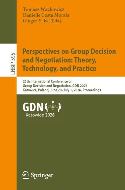 Perspectives on Group Decision and Negotiation: Theory, Technology, and Practice: 26th International Conference on Group Decision and Negotiation, GDN 2026, Katowice, Poland, June 28–July 1, 2026, Proceedings