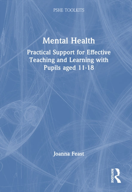Mental Health: Practical Support for Effective Teaching and Learning with Pupils aged 11-18