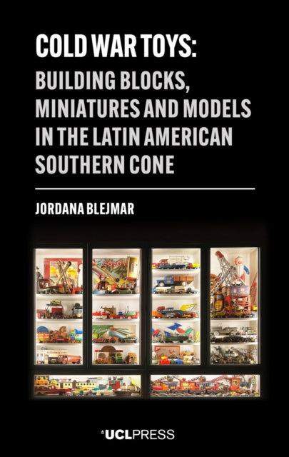 Cold War Toys: Building Blocks, Miniatures and Models in the Latin American Southern Cone