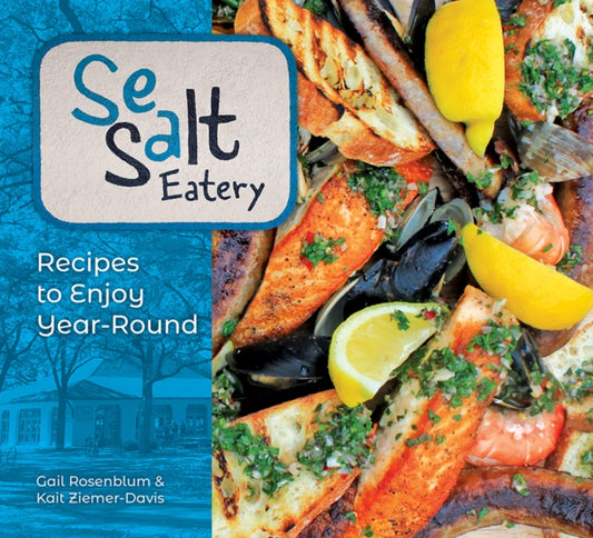 Sea Salt Eatery: Recipes to Enjoy Year-Round