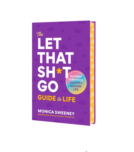 The Let That Sh*t Go Guide to Life: Say Nope to Nonsense and Live a Kickass Life