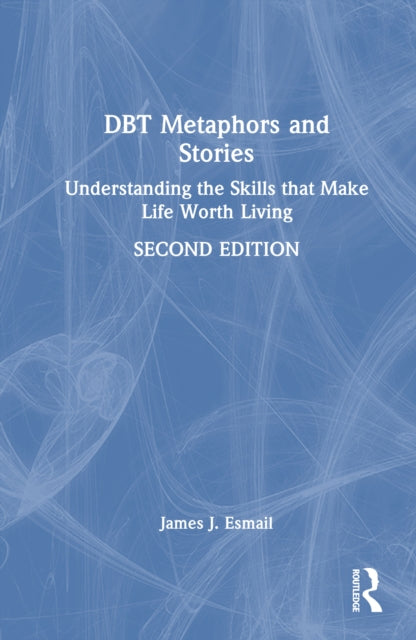 DBT Metaphors and Stories: Understanding the Skills that Make Life Worth Living