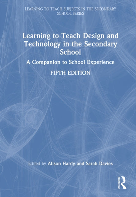 Learning to Teach Design and Technology in the Secondary School: A Companion to School Experience