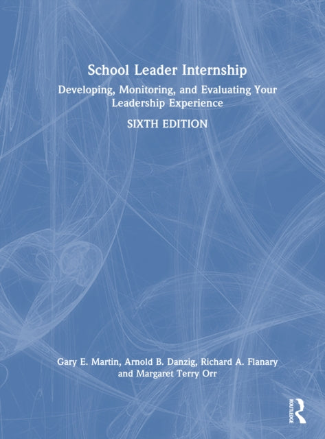 School Leader Internship: Developing, Monitoring, and Evaluating Your Leadership Experience