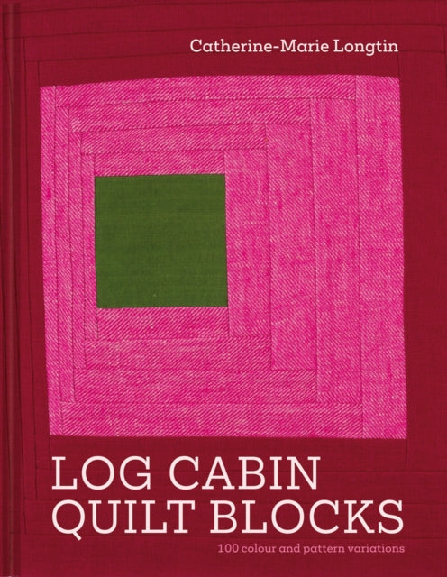 Log Cabin Quilt Blocks: 100 colour and pattern variations