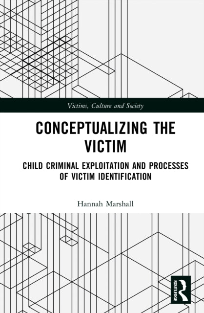 Conceptualising the Victim: Child Criminal Exploitation and Processes of Victim Identification