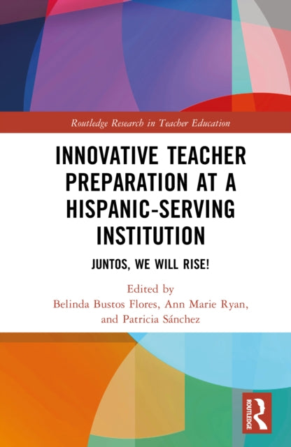 Innovative Teacher Preparation at a Hispanic-Serving Institution: Juntos, We Will Rise!