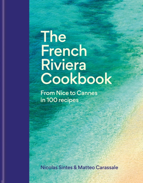 The French Riviera Cookbook: From Nice to Cannes in 100 recipes