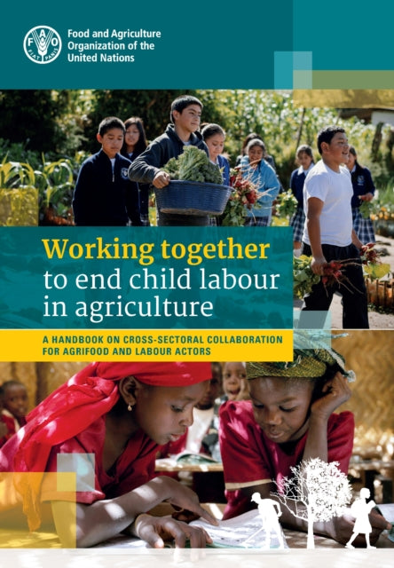 Working Together to End Child Labour in Agriculture: A Handbook on Cross-sectoral Collaboration for Agrifood and Labour Actors