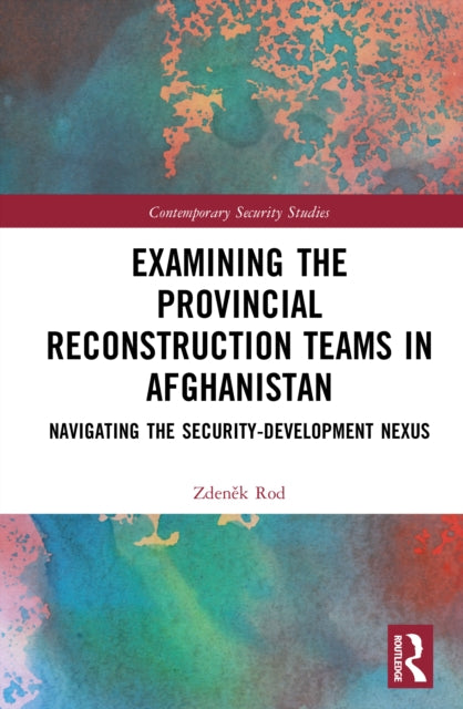 Examining the Provincial Reconstruction Teams in Afghanistan: Navigating the Security-Development Nexus