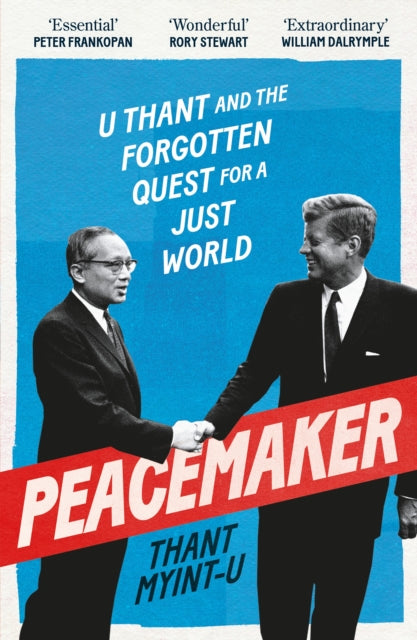 Peacemaker: U Thant and the Forgotten Quest for a Just World