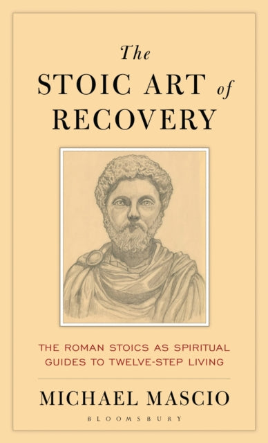 The Stoic Art of Recovery: The Roman Stoics as Spiritual Guides to Twelve-Step Living