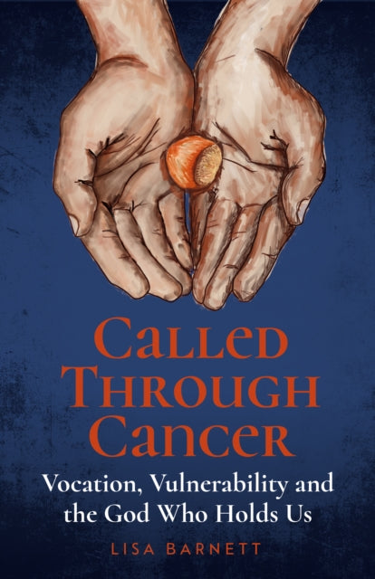 Called Through Cancer: Vocation, Vulnerability and the God Who Holds Us