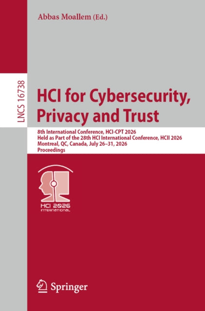 HCI for Cybersecurity, Privacy and Trust: 8th International Conference, HCI-CPT 2026, Held as Part of the 28th HCI International Conference, HCII 2026, Montreal, QC, Canada, July 26–31, 2026, Proceedings