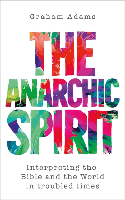 The Anarchic Spirit: Interpreting the Bible and the World in troubled times