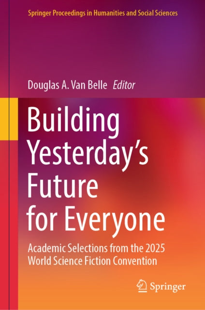 Building Yesterday’s Future for Everyone: Academic Selections from the 2025 World Science Fiction Convention