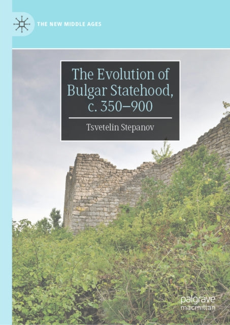 The Evolution of Bulgar Statehood, c. 350-900