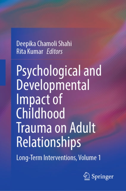 Psychological and Developmental Impact of Childhood Trauma on Adult Relationships: Long-Term Interventions, Volume 1