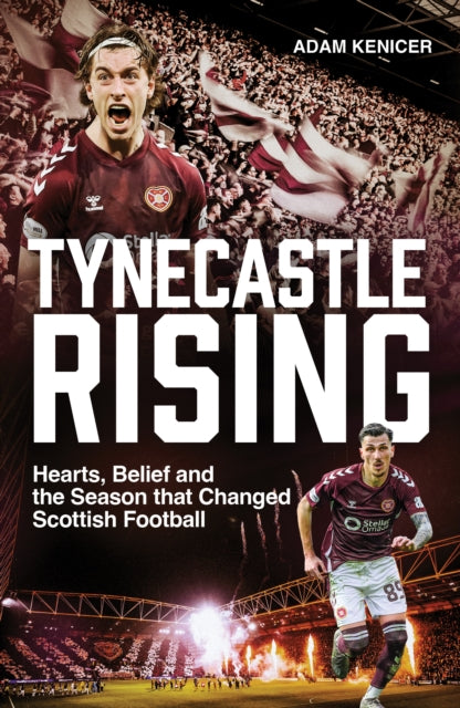 Tynecastle Rising: Hearts, Belief and the Season that Changed Scottish Football