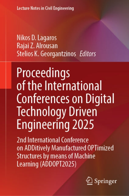 Proceedings of the International Conferences on Digital Technology Driven Engineering 2025: 2nd International Conference on ADDitively Manufactured OPTimized Structures by means of Machine Learning (ADDOPT2025)