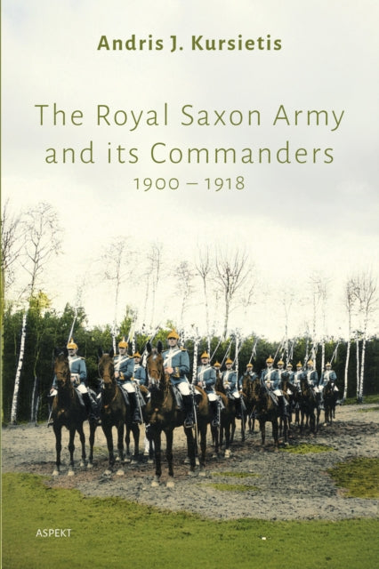 The Royal Saxon Army and its Commanders 1900-1918