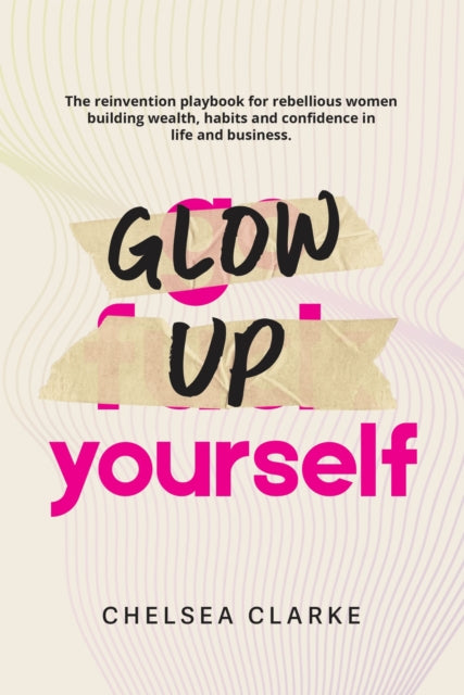 Glow Up Yourself: The reinvention playbook for rebellious women building wealth, habits and confidence in life and business.