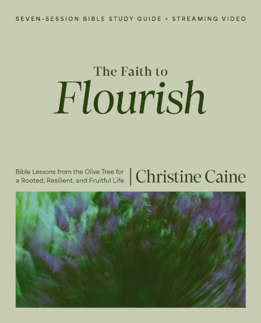 The Faith to Flourish Bible Study Guide plus Streaming Video: Bible Lessons from the Olive Tree for a Rooted, Resilient, and Fruitful Life