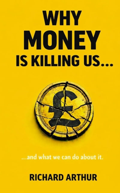 Why Money Is Killing Us ...: ... and what we can do about it.