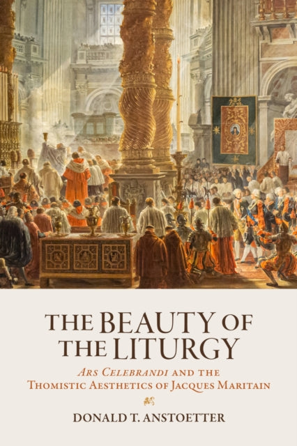 The Beauty of the Liturgy: Ars Celebrandi and the Thomistic Aesthetics of Jacques