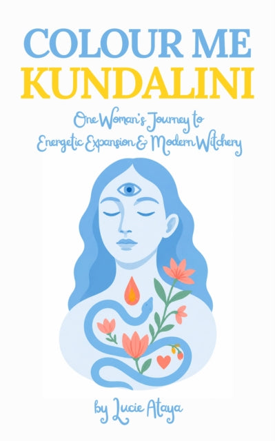 Colour Me Kundalini: One Woman's Journey To Energetic Expansion & Modern Witchery