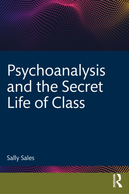Psychoanalysis and the Secret Life of Class cover