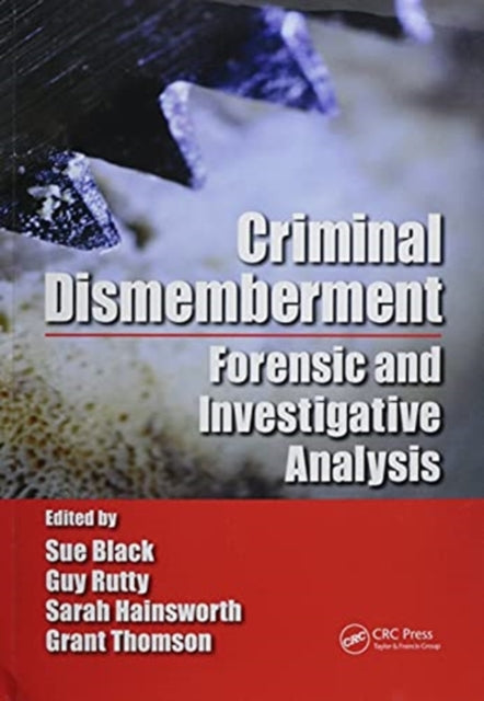 Criminal Dismemberment: Forensic and Investigative Analysis