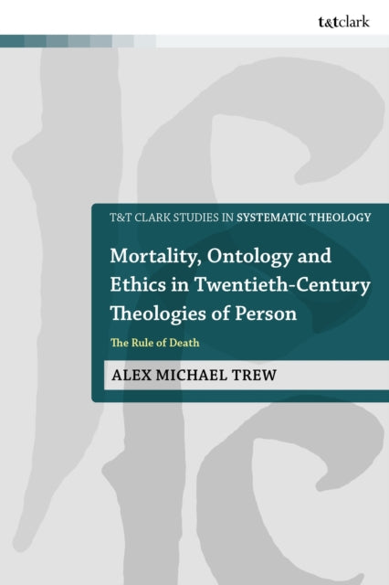 Mortality, Ontology and Ethics in Twentieth-Century Theologies of Person cover