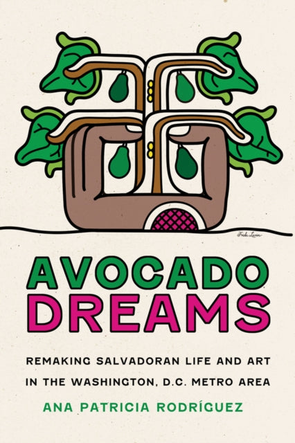 Avocado Dreams – Remaking Salvadoran Life and Art in the Washington, D.C. Metro Area cover