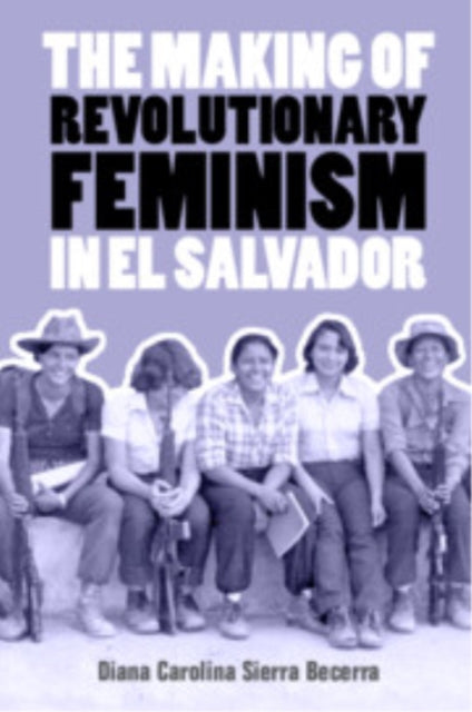 The Making of Revolutionary Feminism in El Salvador cover