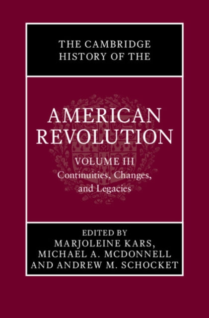 The Cambridge History of the American Revolution: Volume 3, Continuities, Changes, and Legacies cover