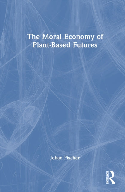 The Moral Economy of Plant-Based Futures cover