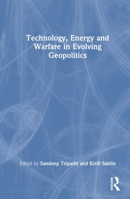 Technology, Energy and Warfare in Evolving Geopolitics cover