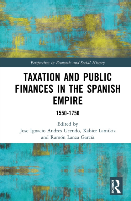 Taxation and Public Finances in the Spanish Empire cover