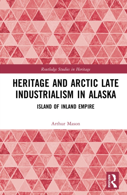 Heritage and Arctic Late Industrialism in Alaska cover