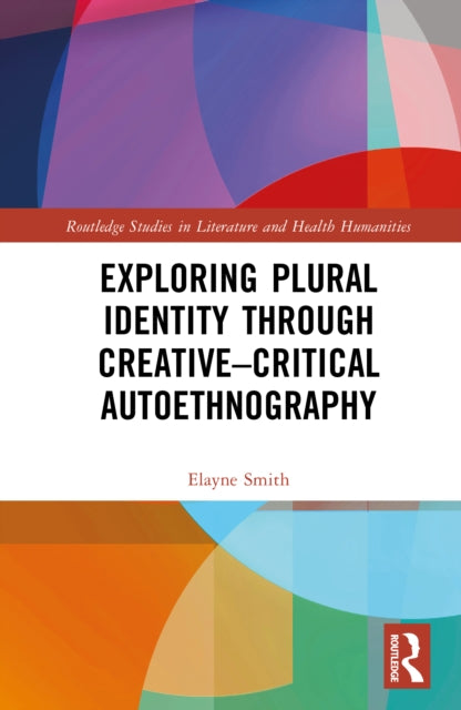 Exploring Plural Identity Through Creative–Critical Autoethnography cover
